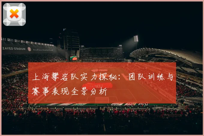 上海攀岩队实力探秘：团队训练与赛事表现全景分析